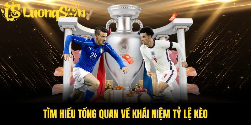 Tìm hiểu tổng quan về khái niệm tỷ lệ kèo